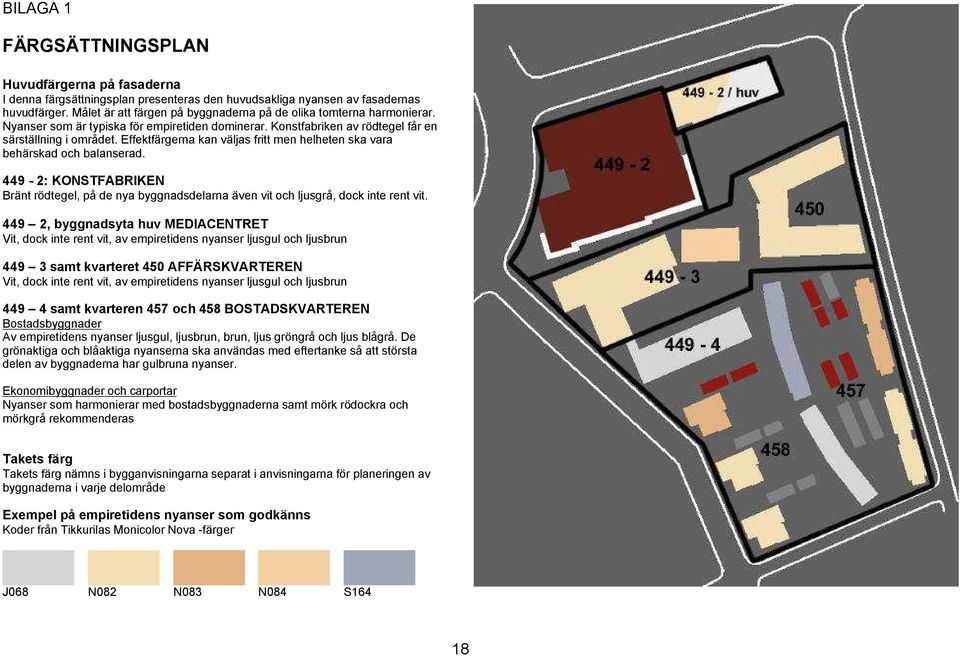 Effektfärgerna kan väljas fritt men helheten ska vara behärskad och balanserad. 449-2: KONSTFABRIKEN Bränt rödtegel, på de nya byggnadsdelarna även vit och ljusgrå, dock inte rent vit.