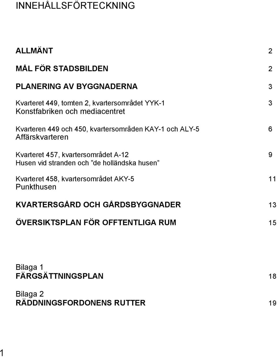 kvartersområdet A-12 9 Husen vid stranden och de holländska husen Kvarteret 458, kvartersområdet AKY-5 11 Punkthusen