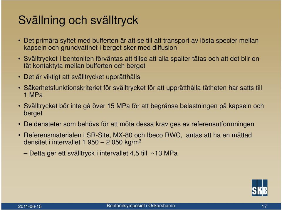svälltrycket för att upprätthålla tätheten har satts till 1 MPa Svälltrycket bör inte gå över 15 MPa för att begränsa belastningen på kapseln och berget De densteter som behövs för att möta