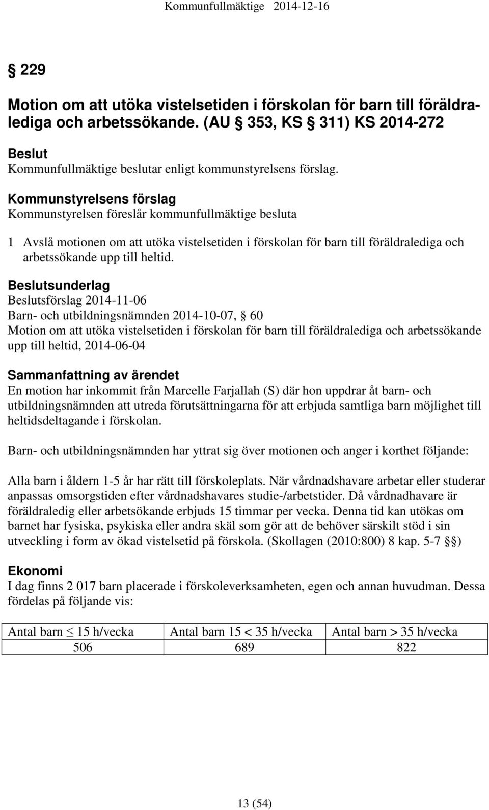 Beslutsunderlag Beslutsförslag 2014-11-06 Barn- och utbildningsnämnden 2014-10-07, 60 Motion om att utöka vistelsetiden i förskolan för barn till föräldralediga och arbetssökande upp till heltid,