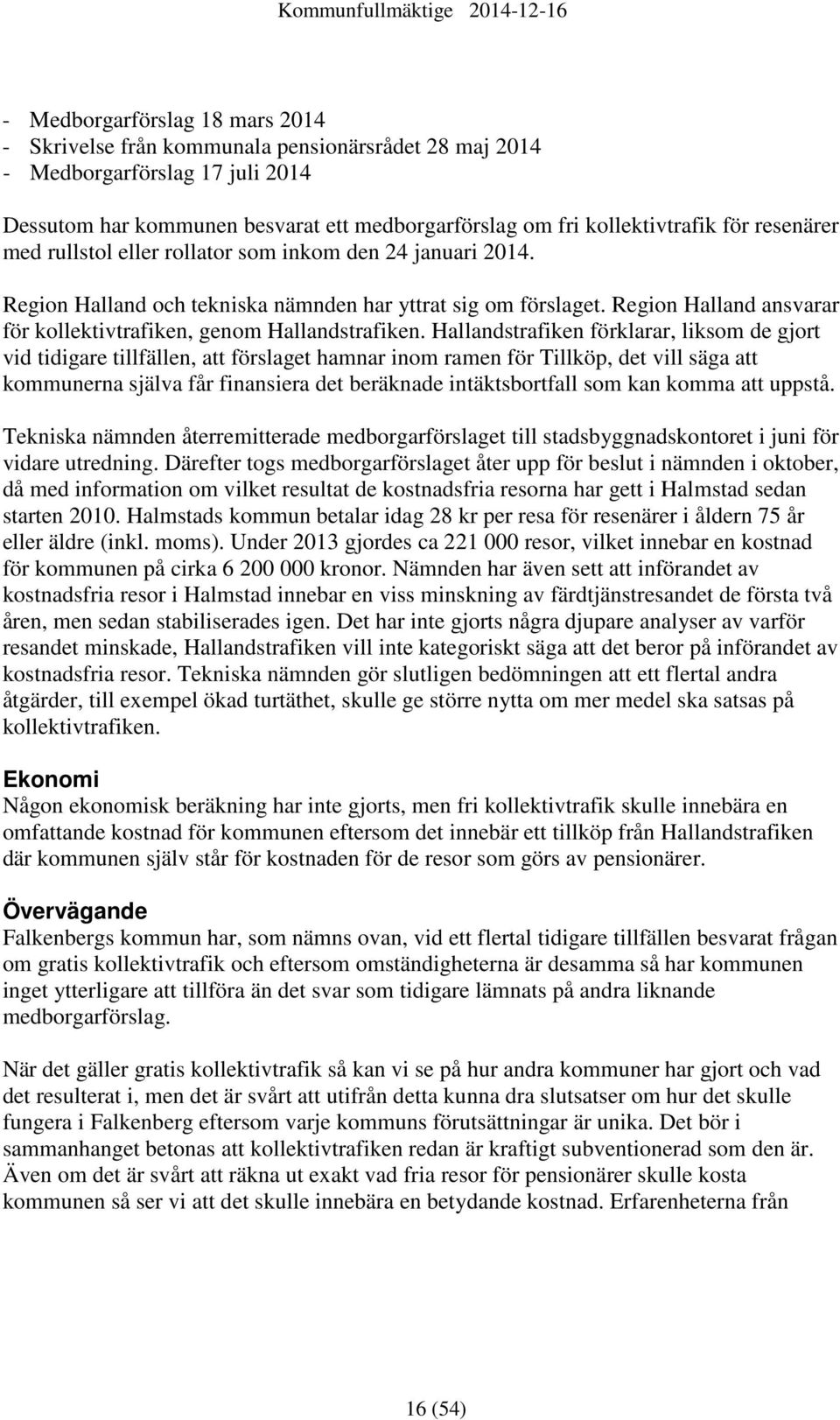 Region Halland ansvarar för kollektivtrafiken, genom Hallandstrafiken.