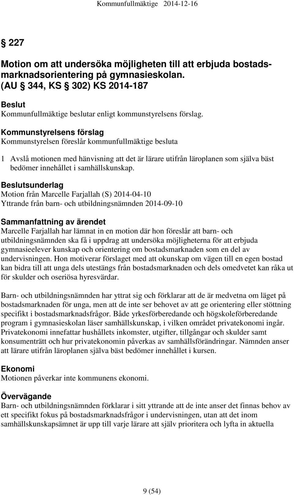 Beslutsunderlag Motion från Marcelle Farjallah (S) 2014-04-10 Yttrande från barn- och utbildningsnämnden 2014-09-10 Sammanfattning av ärendet Marcelle Farjallah har lämnat in en motion där hon