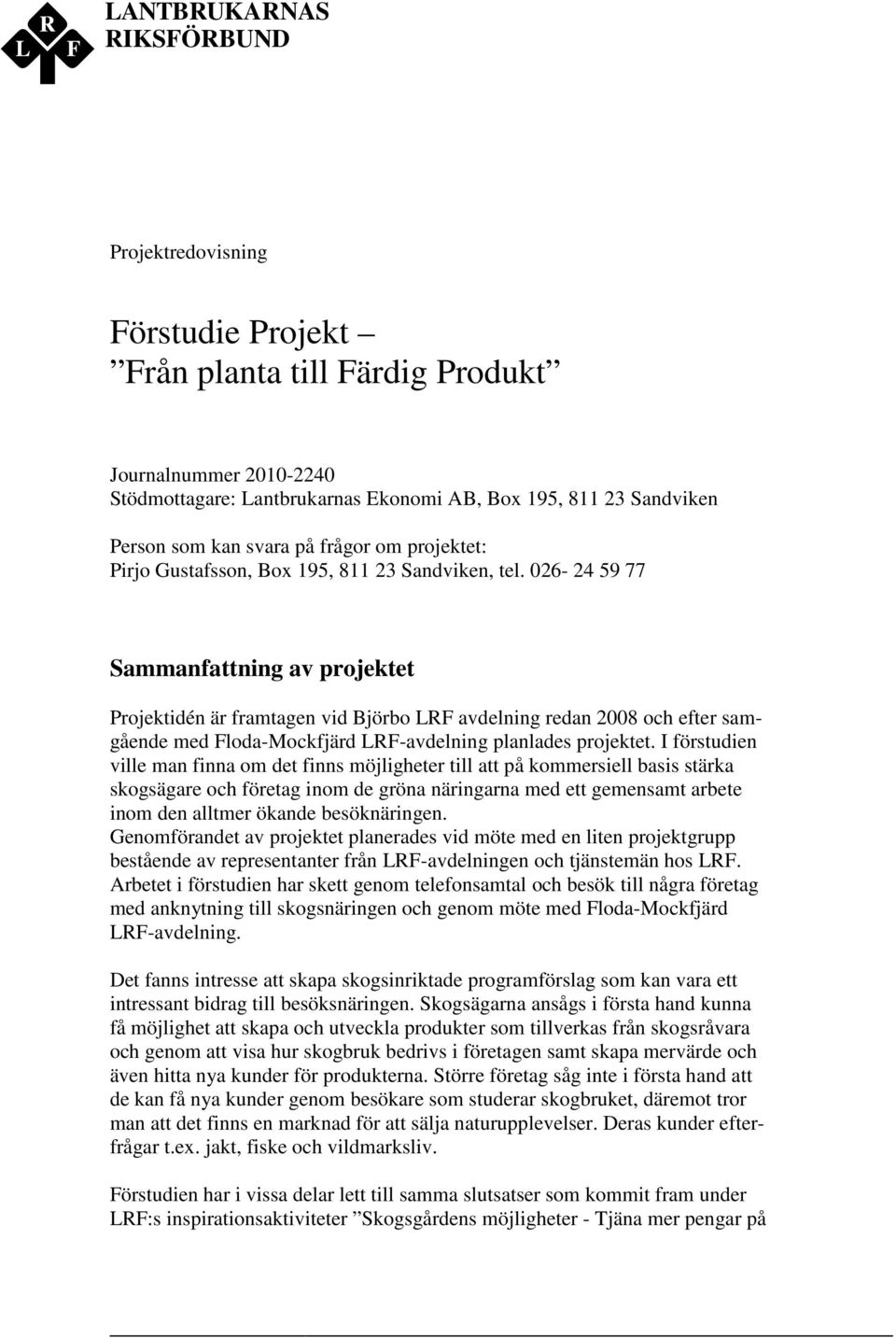 026-24 59 77 Sammanfattning av projektet Projektidén är framtagen vid Björbo LRF avdelning redan 2008 och efter samgående med Floda-Mockfjärd LRF-avdelning planlades projektet.