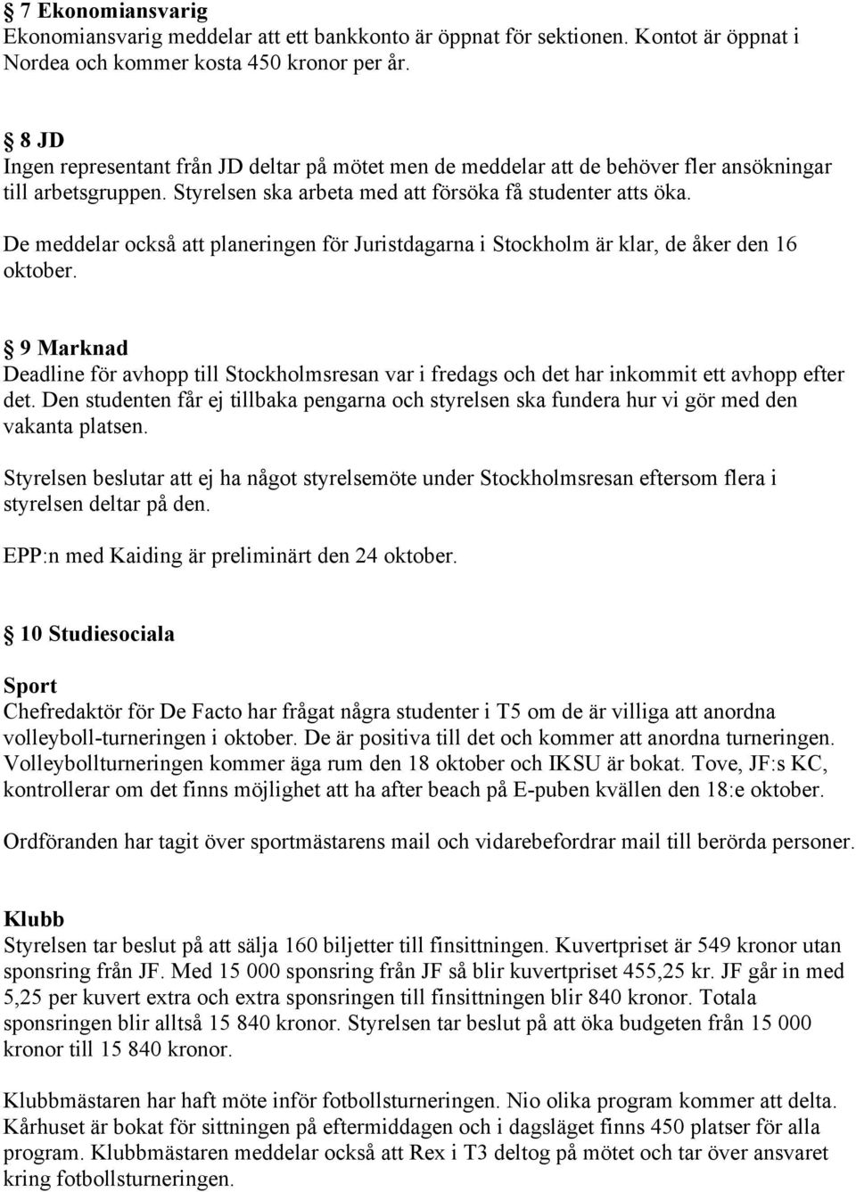 De meddelar också att planeringen för Juristdagarna i Stockholm är klar, de åker den 16 oktober.