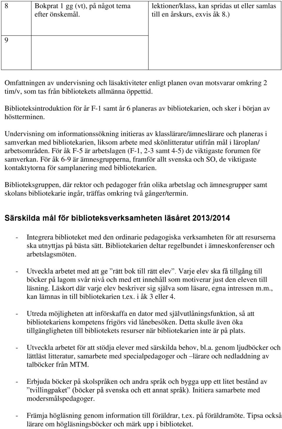 Biblioteksintroduktion för år F-1 samt år 6 planeras av bibliotekarien, och sker i början av höstterminen.