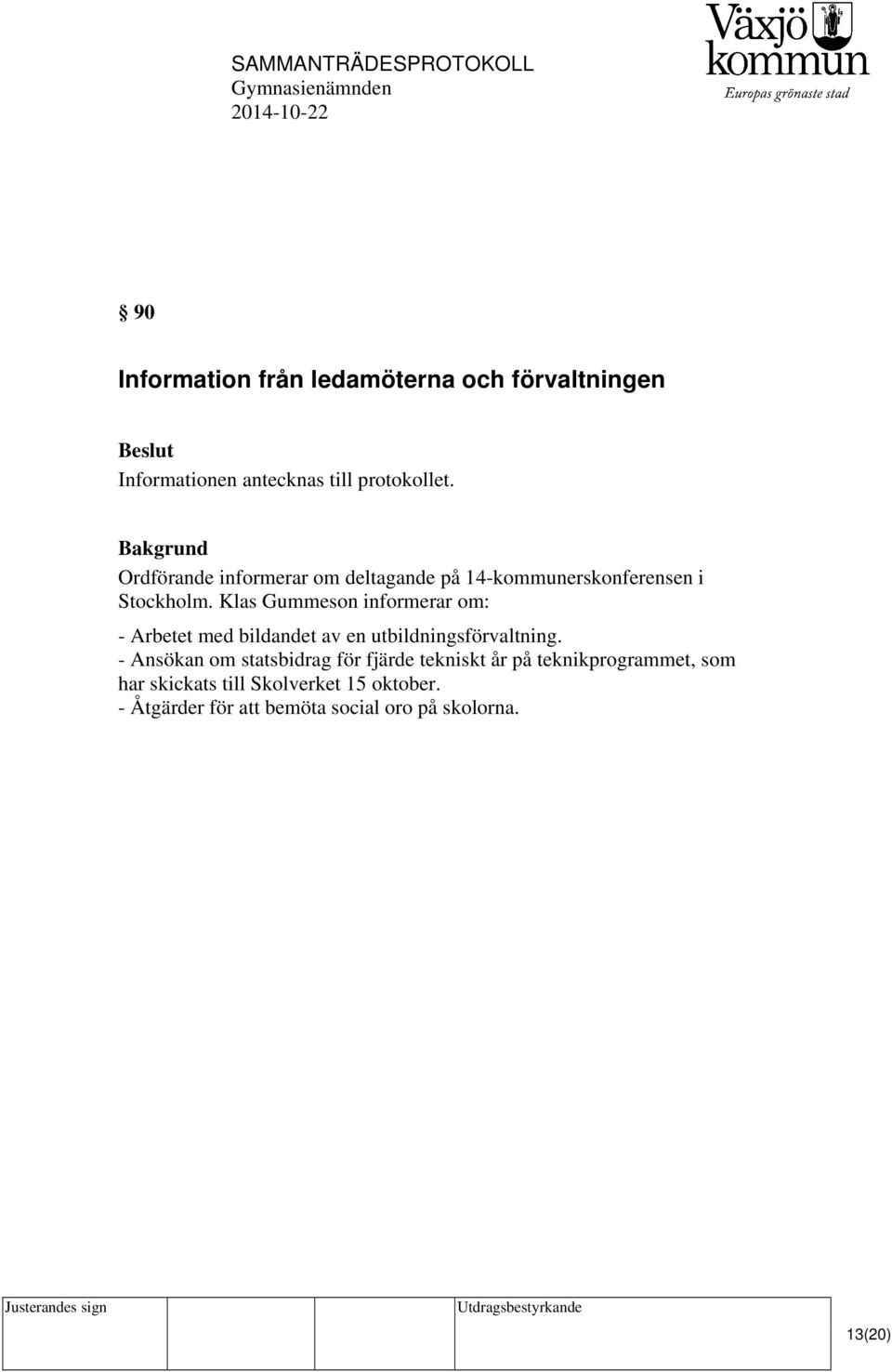 Klas Gummeson informerar om: - Arbetet med bildandet av en utbildningsförvaltning.