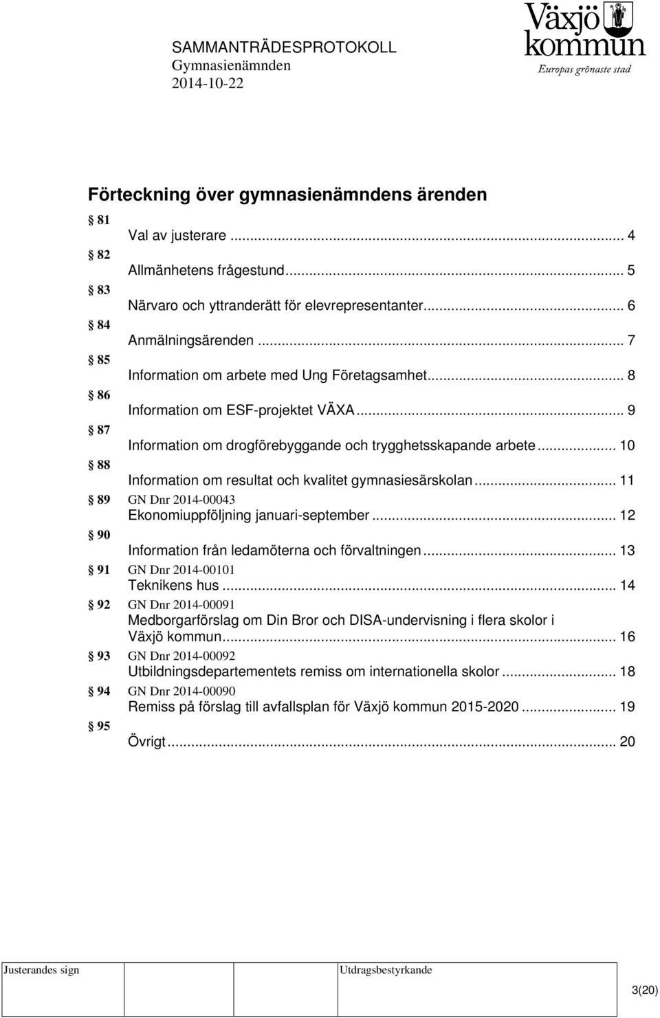 .. 10 88 Information om resultat och kvalitet gymnasiesärskolan... 11 89 GN Dnr 2014-00043 Ekonomiuppföljning januari-september... 12 90 Information från ledamöterna och förvaltningen.