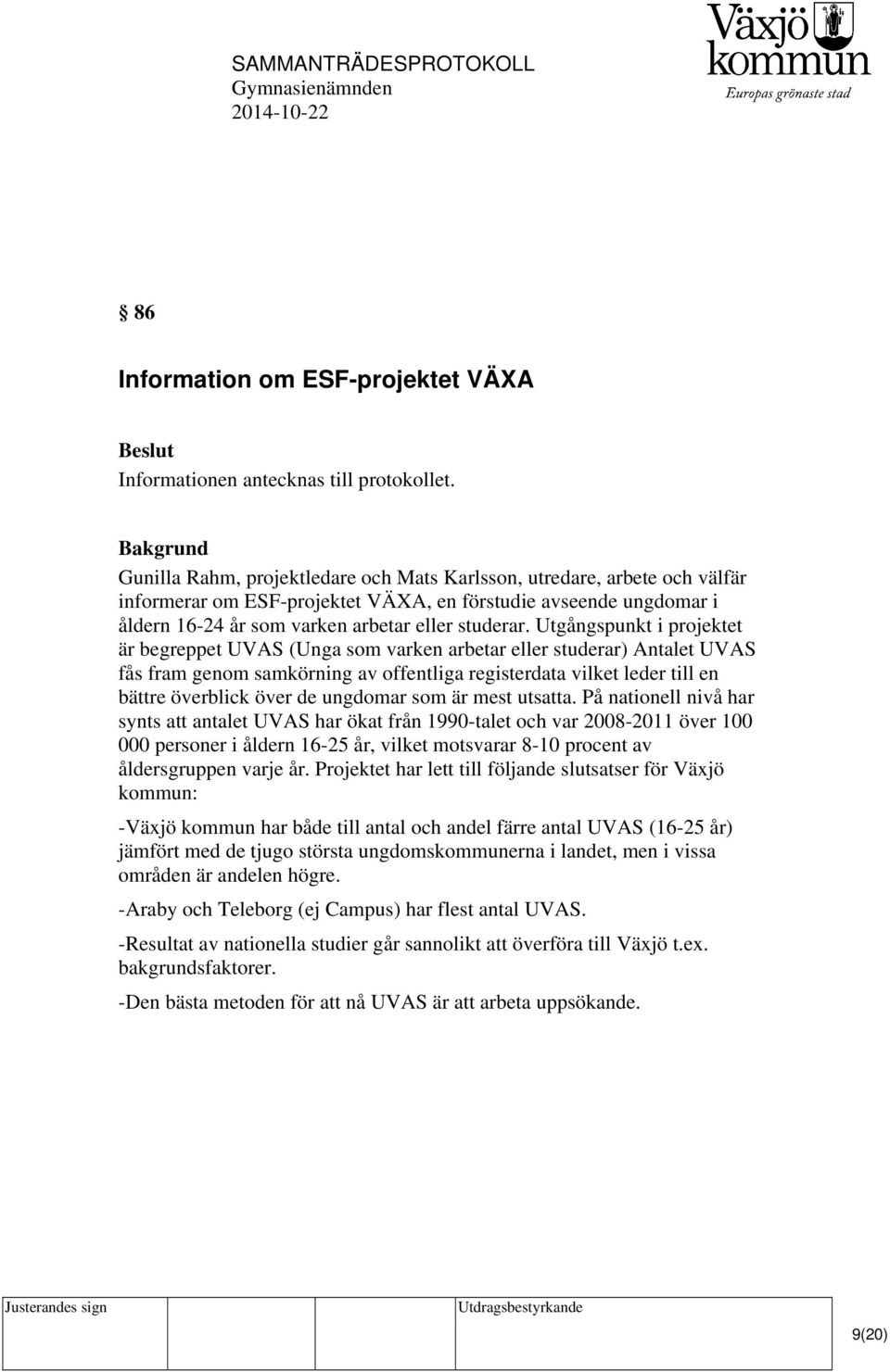 Utgångspunkt i projektet är begreppet UVAS (Unga som varken arbetar eller studerar) Antalet UVAS fås fram genom samkörning av offentliga registerdata vilket leder till en bättre överblick över de