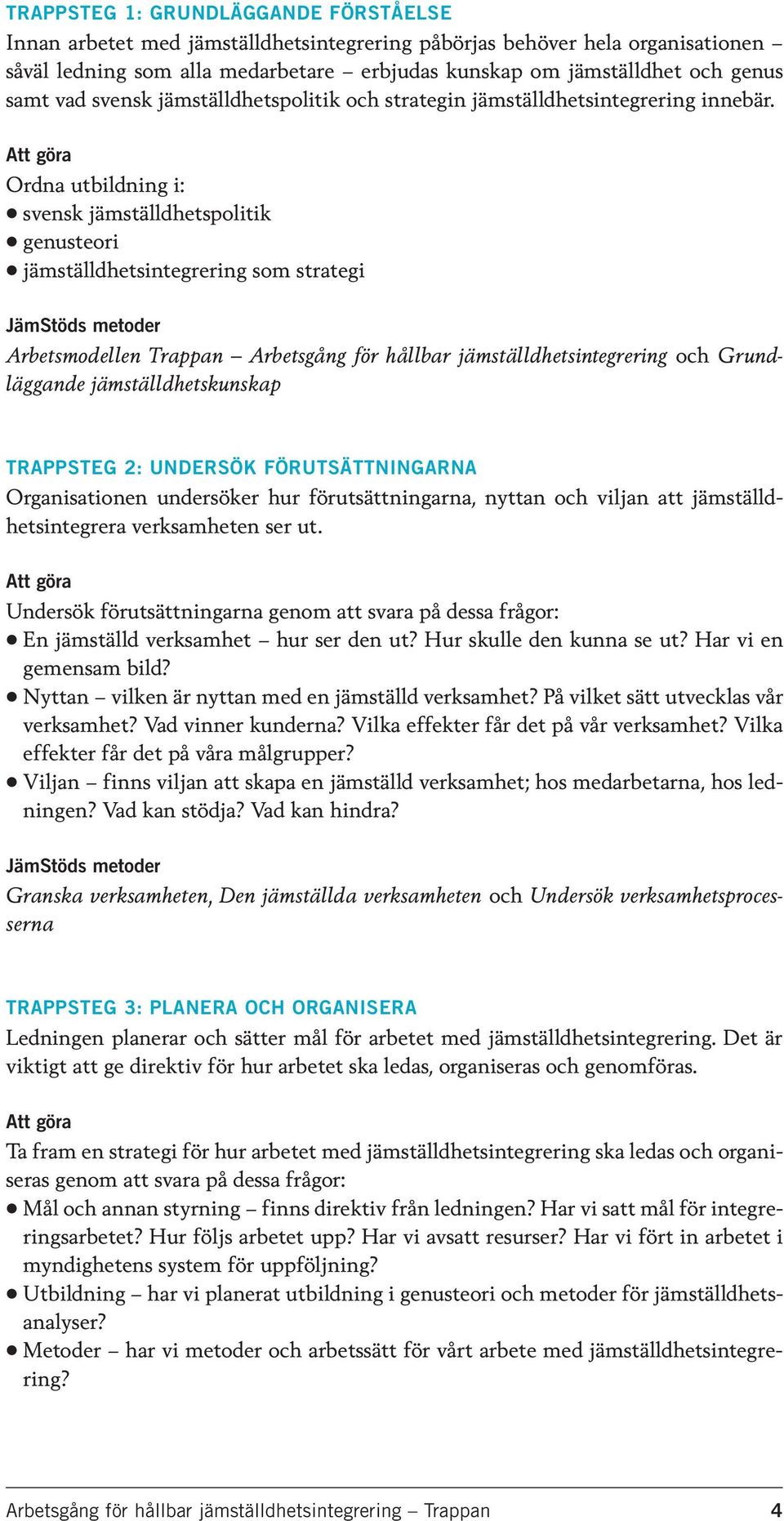 Ordna utbildning i: svensk jämställdhetspolitik genusteori jämställdhetsintegrering som strategi Arbetsmodellen Trappan Arbetsgång för hållbar jämställdhetsintegrering och Grundläggande