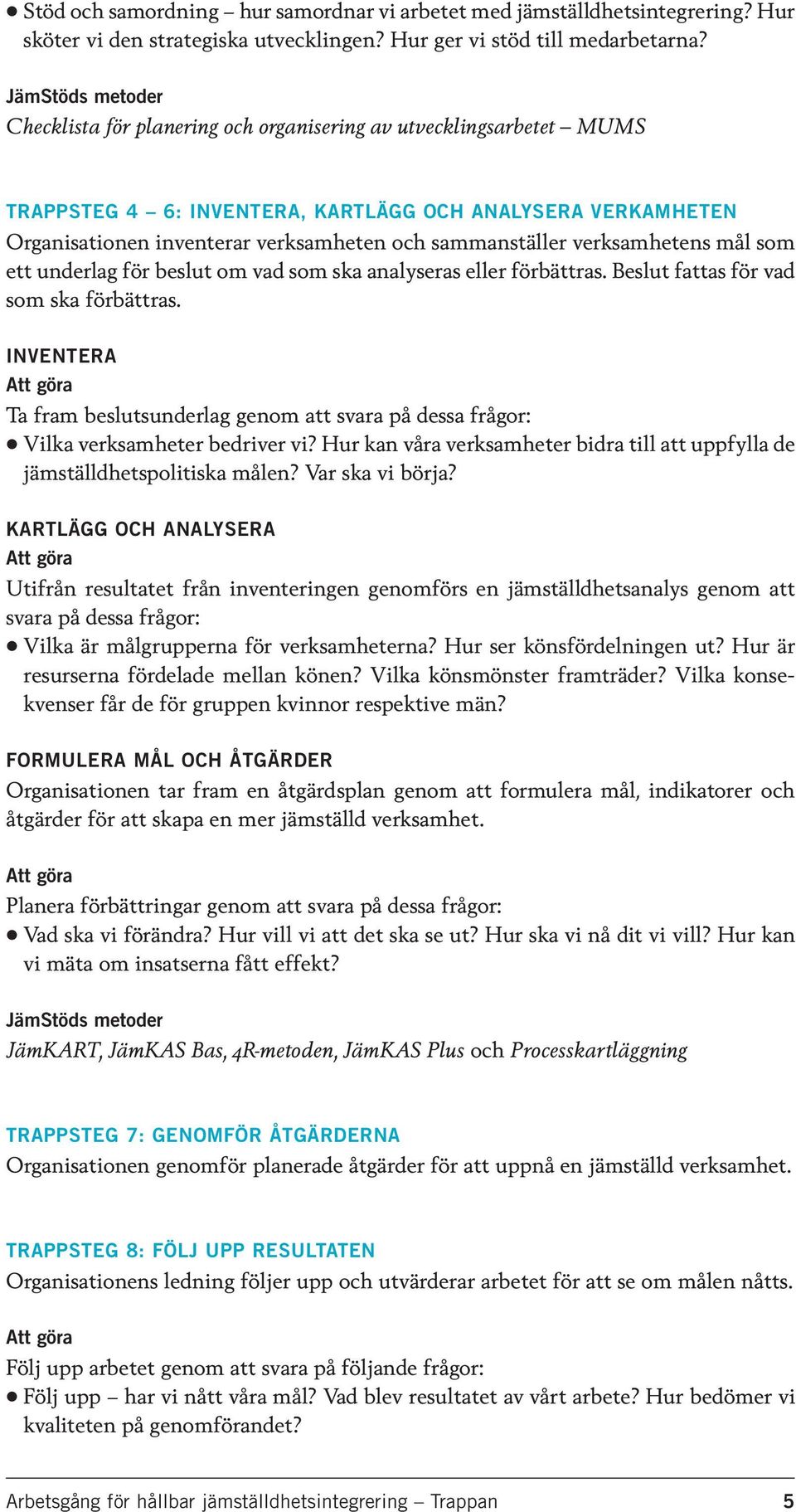 verksamhetens mål som ett underlag för beslut om vad som ska analyseras eller förbättras. Beslut fattas för vad som ska förbättras.