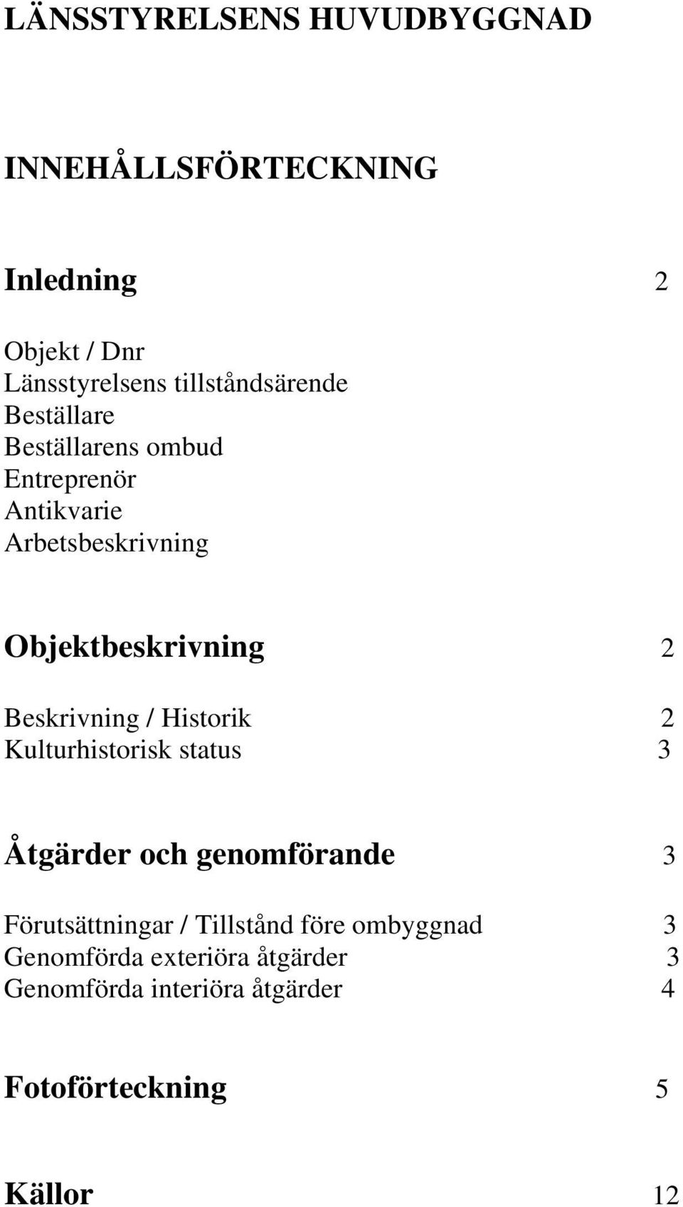 Objektbeskrivning 2 Beskrivning / Historik 2 Kulturhistorisk status 3 Åtgärder och genomförande 3