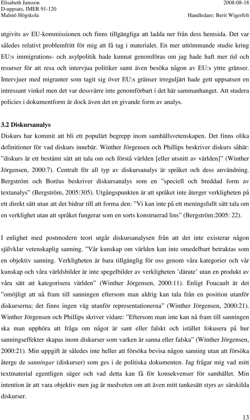 yttre gränser. Intervjuer med migranter som tagit sig över EU:s gränser irreguljärt hade gett uppsatsen en intressant vinkel men det var dessvärre inte genomförbart i det här sammanhanget.