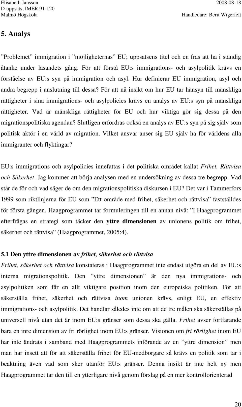 För att nå insikt om hur EU tar hänsyn till mänskliga rättigheter i sina immigrations- och asylpolicies krävs en analys av EU:s syn på mänskliga rättigheter.