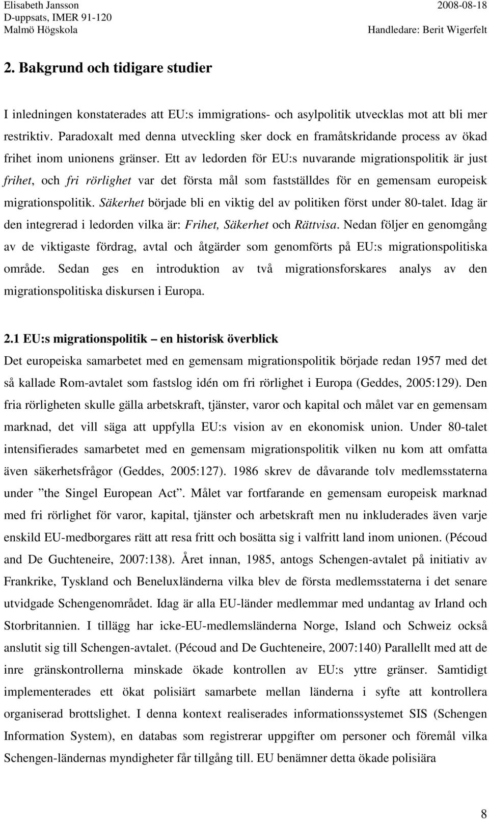 Ett av ledorden för EU:s nuvarande migrationspolitik är just frihet, och fri rörlighet var det första mål som fastställdes för en gemensam europeisk migrationspolitik.