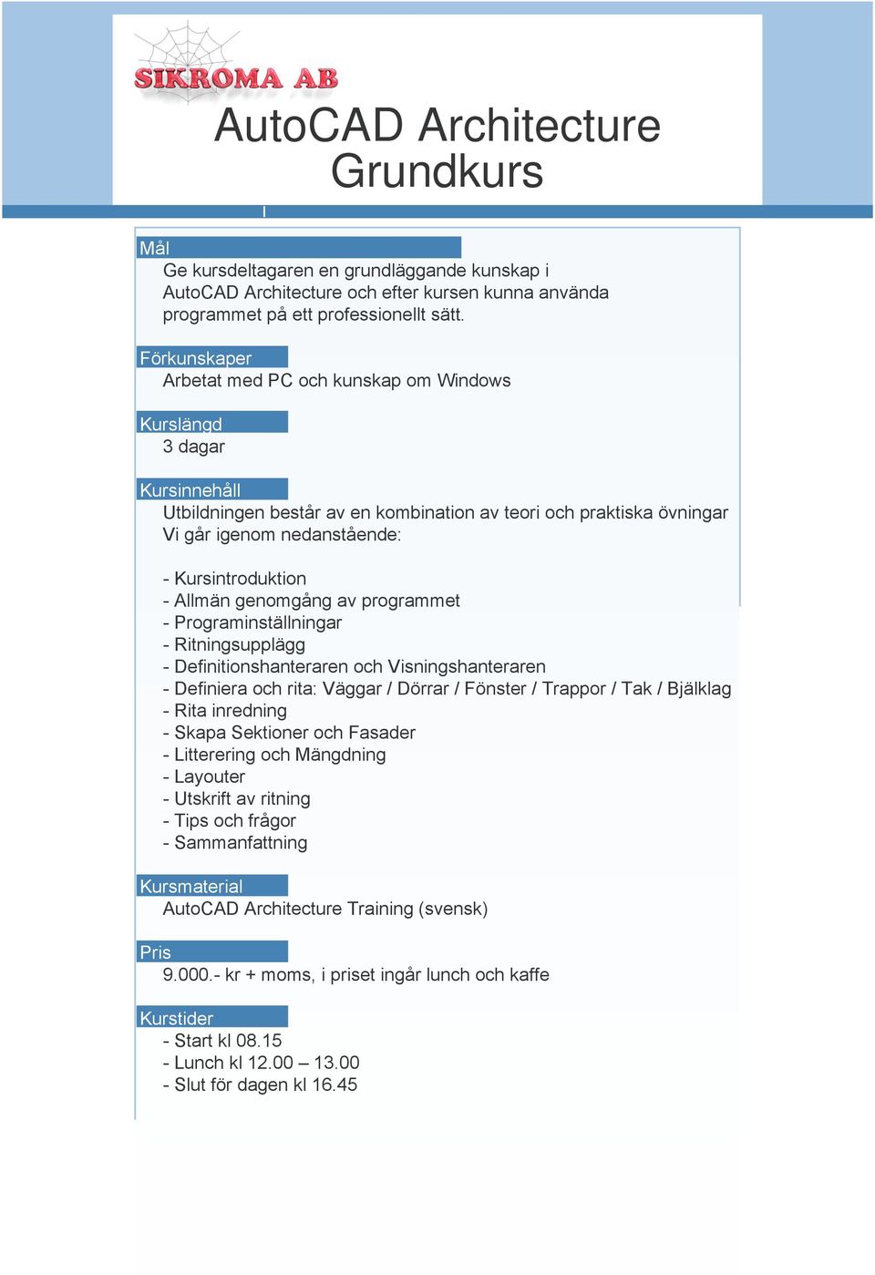nitionshanteraren och Visningshanteraren - Defi niera och rita: Väggar / Dörrar / Fönster / Trappor / Tak / Bjälklag - Rita inredning - Skapa