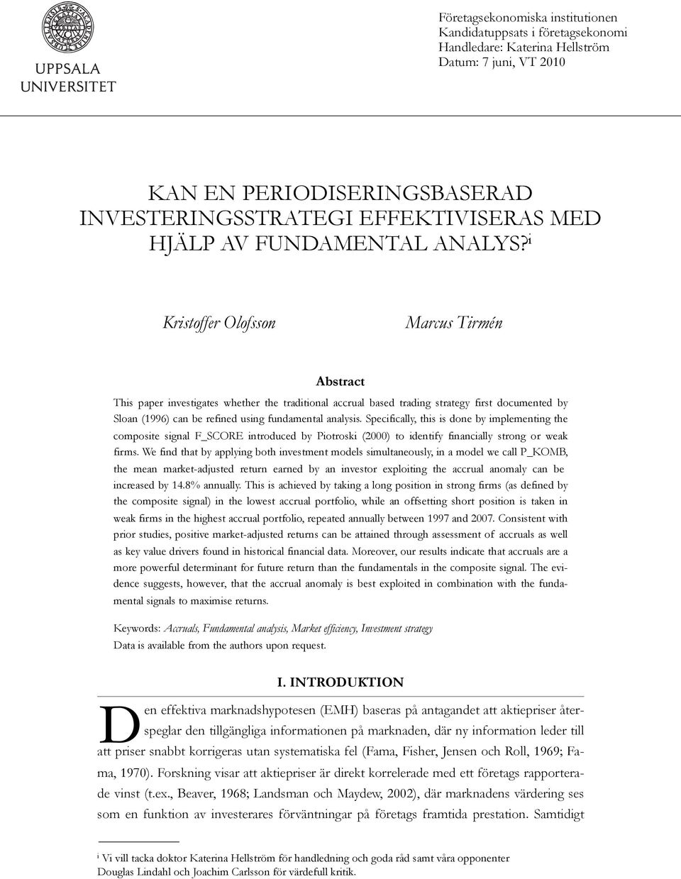 i Kristoffer Olofsson Marcus Tirmén Abstract This paper investigates whether the traditional accrual based trading strategy first documented by Sloan (1996) can be refined using fundamental analysis.