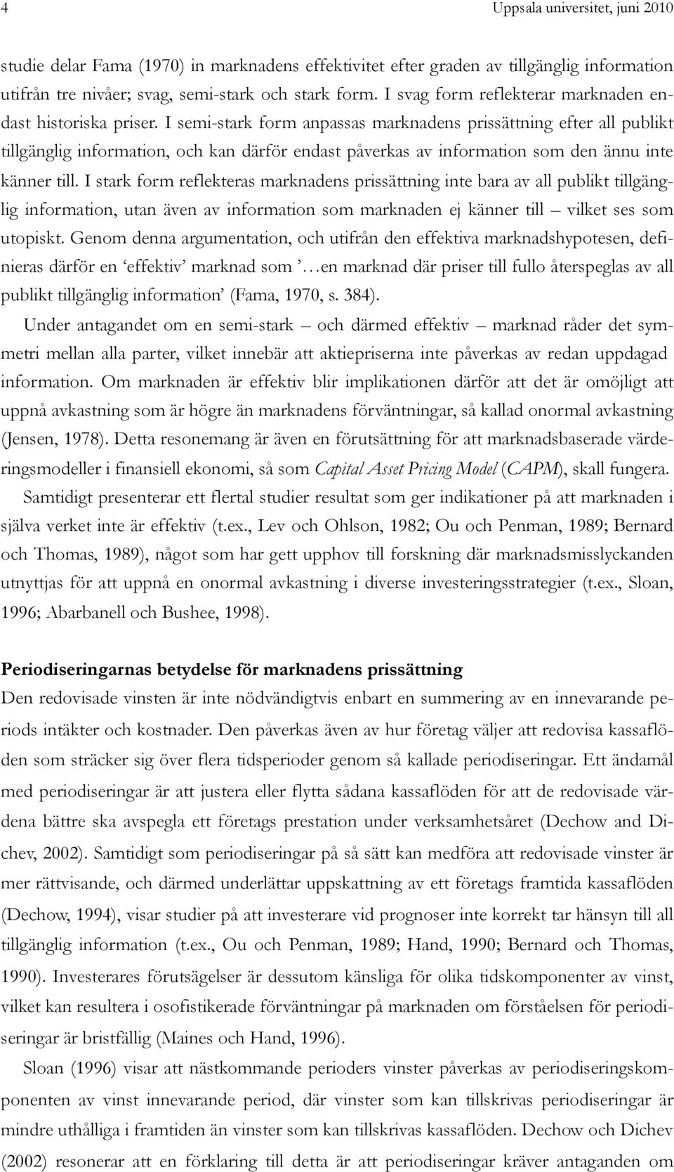 I semi-stark form anpassas marknadens prissättning efter all publikt tillgänglig information, och kan därför endast påverkas av information som den ännu inte känner till.