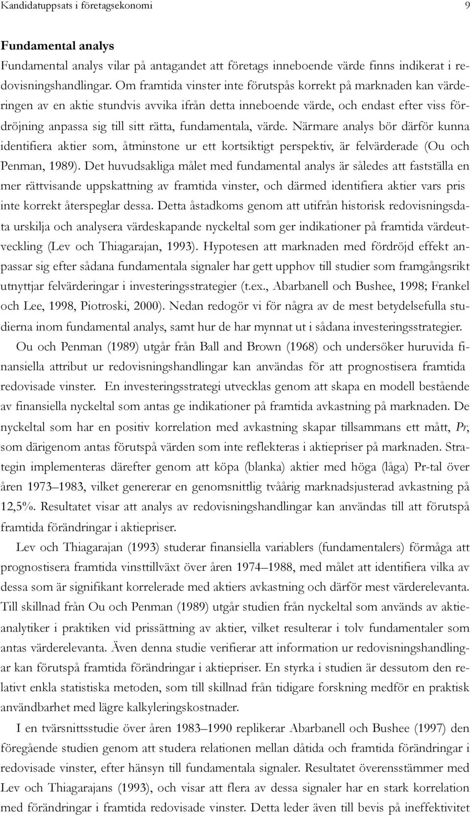 fundamentala, värde. Närmare analys bör därför kunna identifiera aktier som, åtminstone ur ett kortsiktigt perspektiv, är felvärderade (Ou och Penman, 1989).