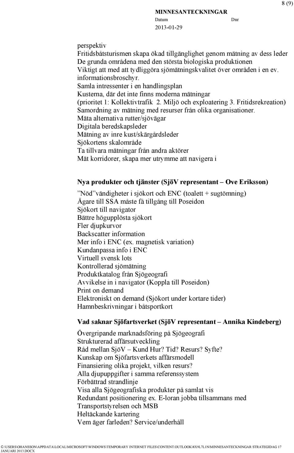 Miljö och exploatering 3. Fritidsrekreation) Samordning av mätning med resurser från olika organisationer.