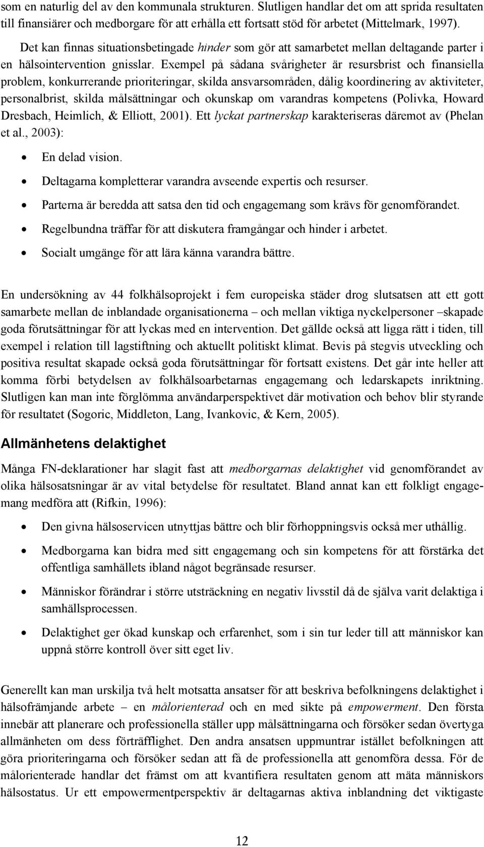 Exempel på sådana svårigheter är resursbrist och finansiella problem, konkurrerande prioriteringar, skilda ansvarsområden, dålig koordinering av aktiviteter, personalbrist, skilda målsättningar och