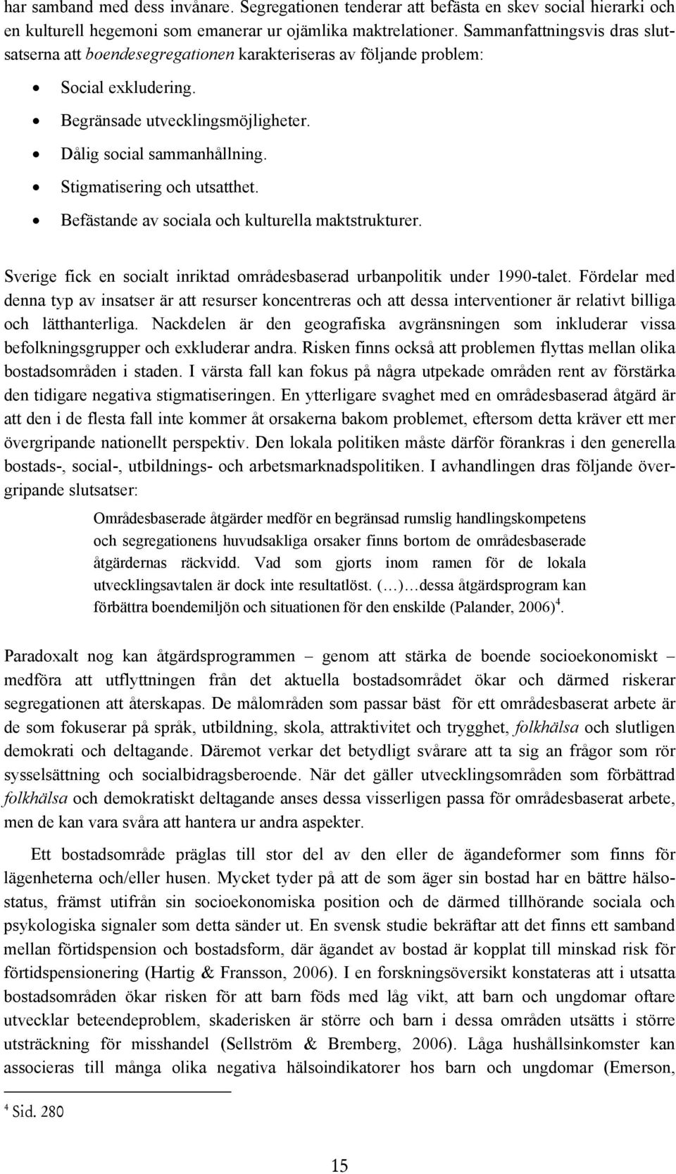 Stigmatisering och utsatthet. Befästande av sociala och kulturella maktstrukturer. Sverige fick en socialt inriktad områdesbaserad urbanpolitik under 1990-talet.