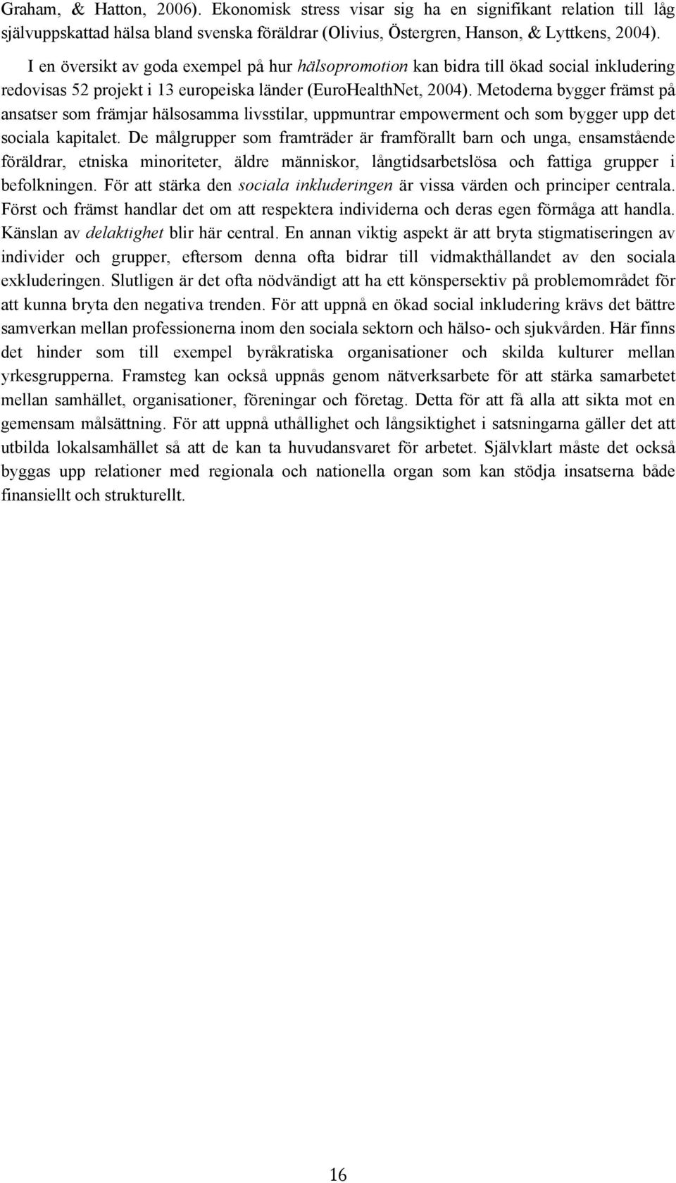 Metoderna bygger främst på ansatser som främjar hälsosamma livsstilar, uppmuntrar empowerment och som bygger upp det sociala kapitalet.