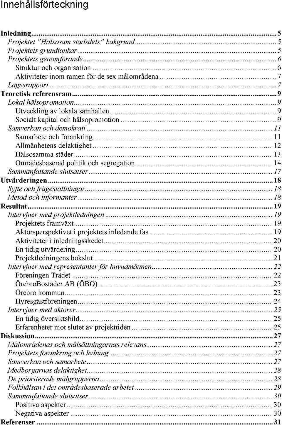 ..9 Samverkan och demokrati...11 Samarbete och förankring...11 Allmänhetens delaktighet...12 Hälsosamma städer...13 Områdesbaserad politik och segregation...14 Sammanfattande slutsatser.