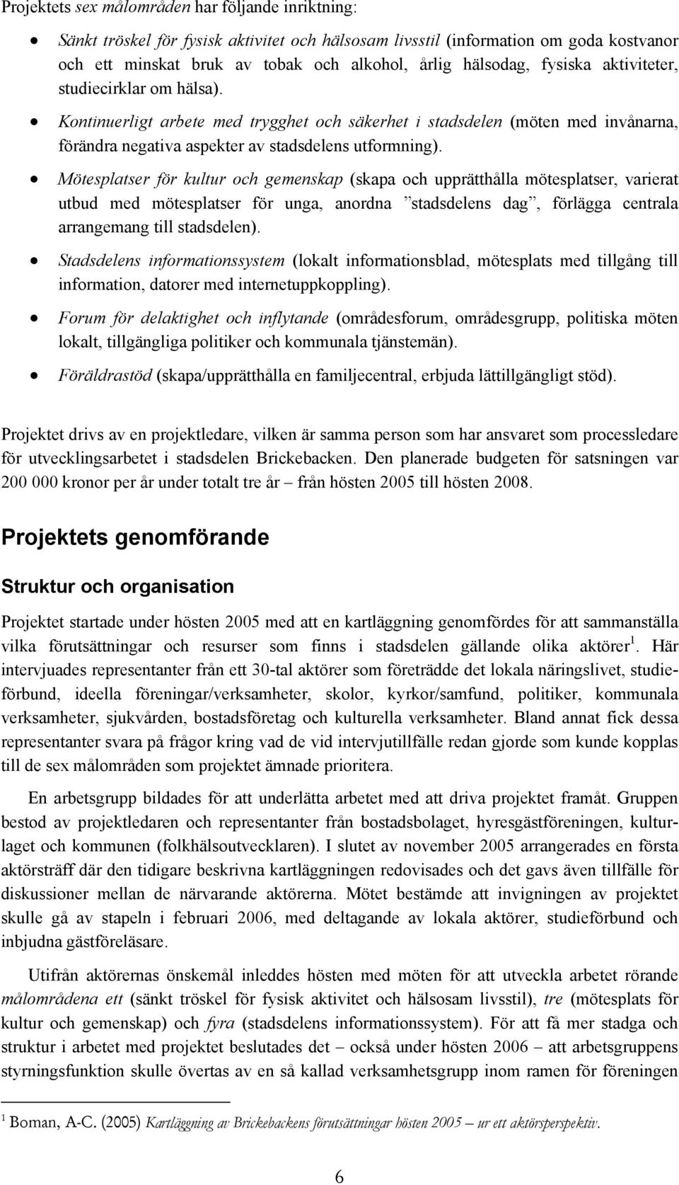 Mötesplatser för kultur och gemenskap (skapa och upprätthålla mötesplatser, varierat utbud med mötesplatser för unga, anordna stadsdelens dag, förlägga centrala arrangemang till stadsdelen).