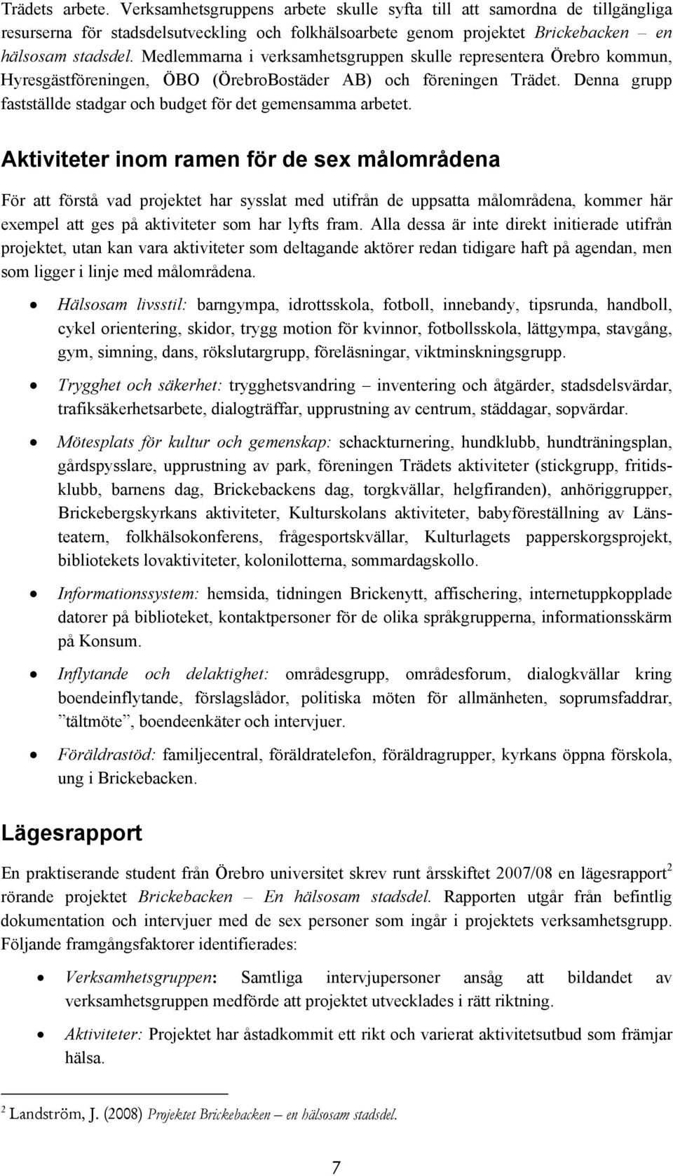 Denna grupp fastställde stadgar och budget för det gemensamma arbetet.