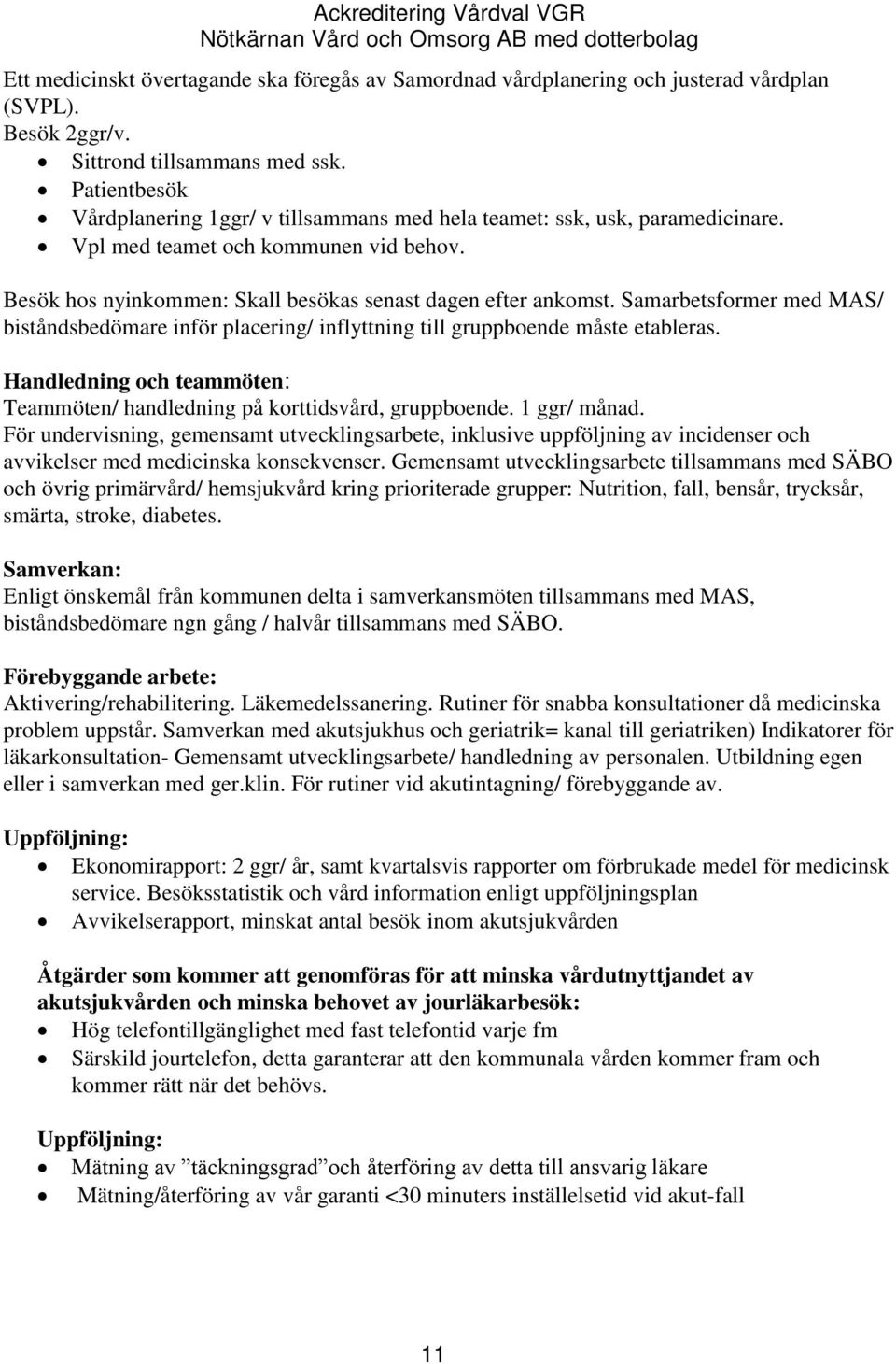 Samarbetsformer med MAS/ biståndsbedömare inför placering/ inflyttning till gruppboende måste etableras. Handledning och teammöten: Teammöten/ handledning på korttidsvård, gruppboende. 1 ggr/ månad.