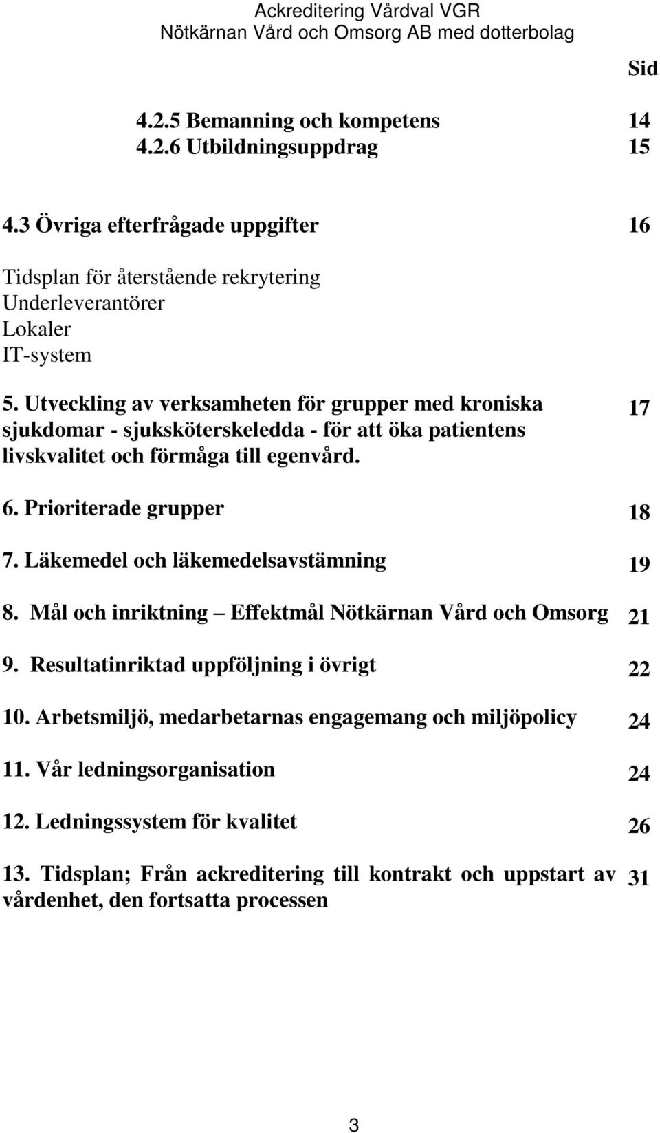 Läkemedel och läkemedelsavstämning 8. Mål och inriktning Effektmål Nötkärnan Vård och Omsorg 9. Resultatinriktad uppföljning i övrigt 10.