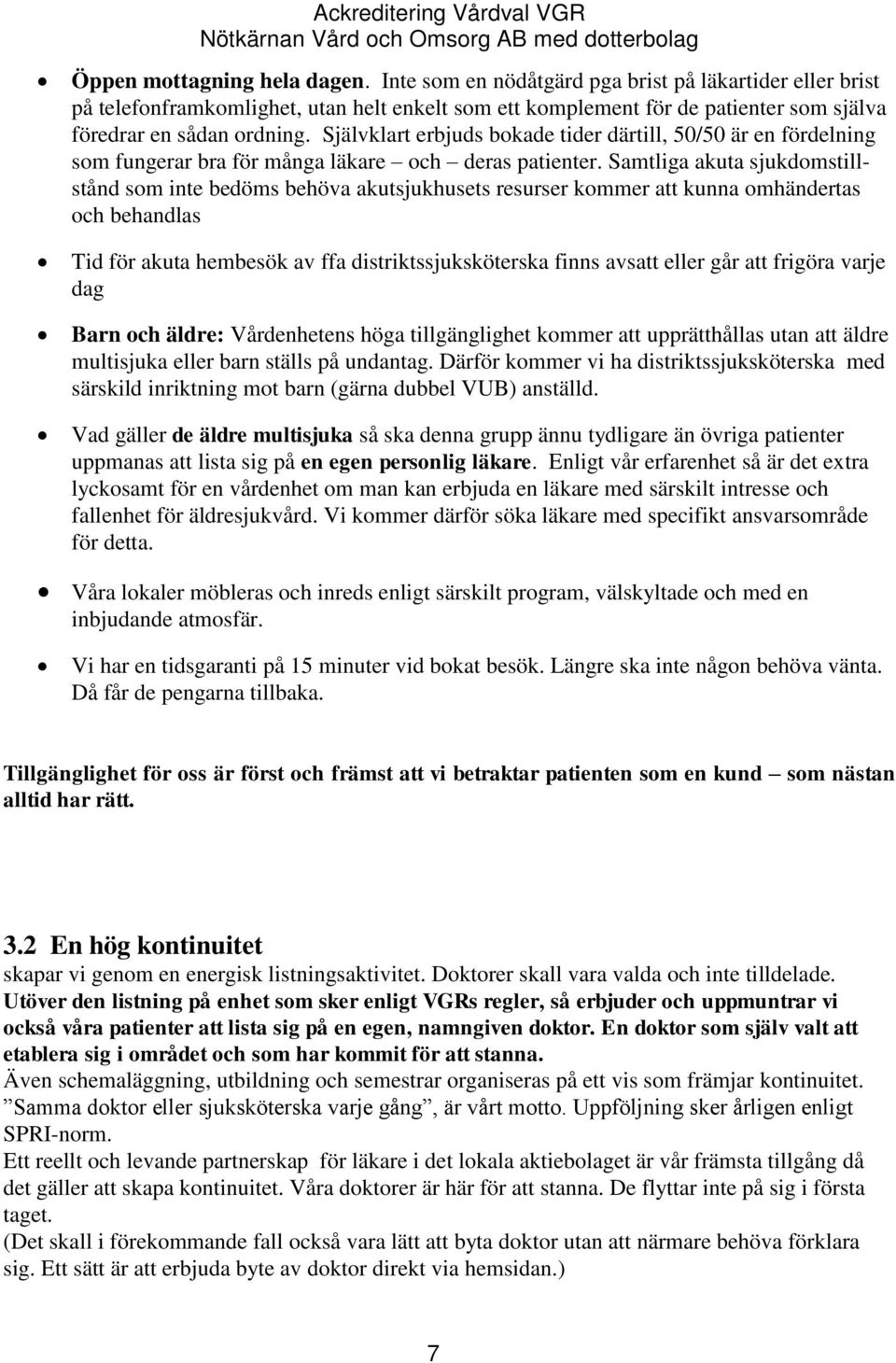 Självklart erbjuds bokade tider därtill, 50/50 är en fördelning som fungerar bra för många läkare och deras patienter.