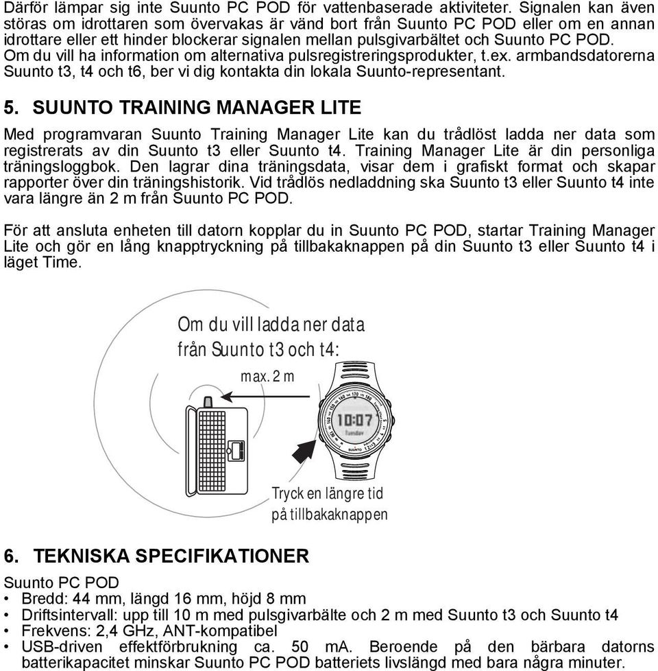 Om du vill ha information om alternativa pulsregistreringsprodukter, t.ex. armbandsdatorerna Suunto t3, t4 och t6, ber vi dig kontakta din lokala Suunto-representant. 5.