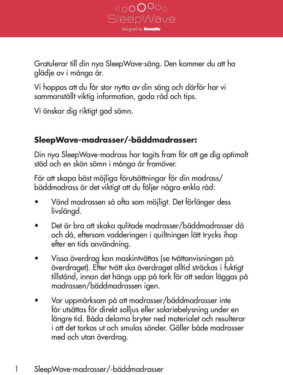 För att skapa bäst möjliga förutsättningar för din madrass/ bäddmadrass är det viktigt att du följer några enkla råd: Vänd madrassen så ofta som möjligt. Det förlänger dess livslängd.