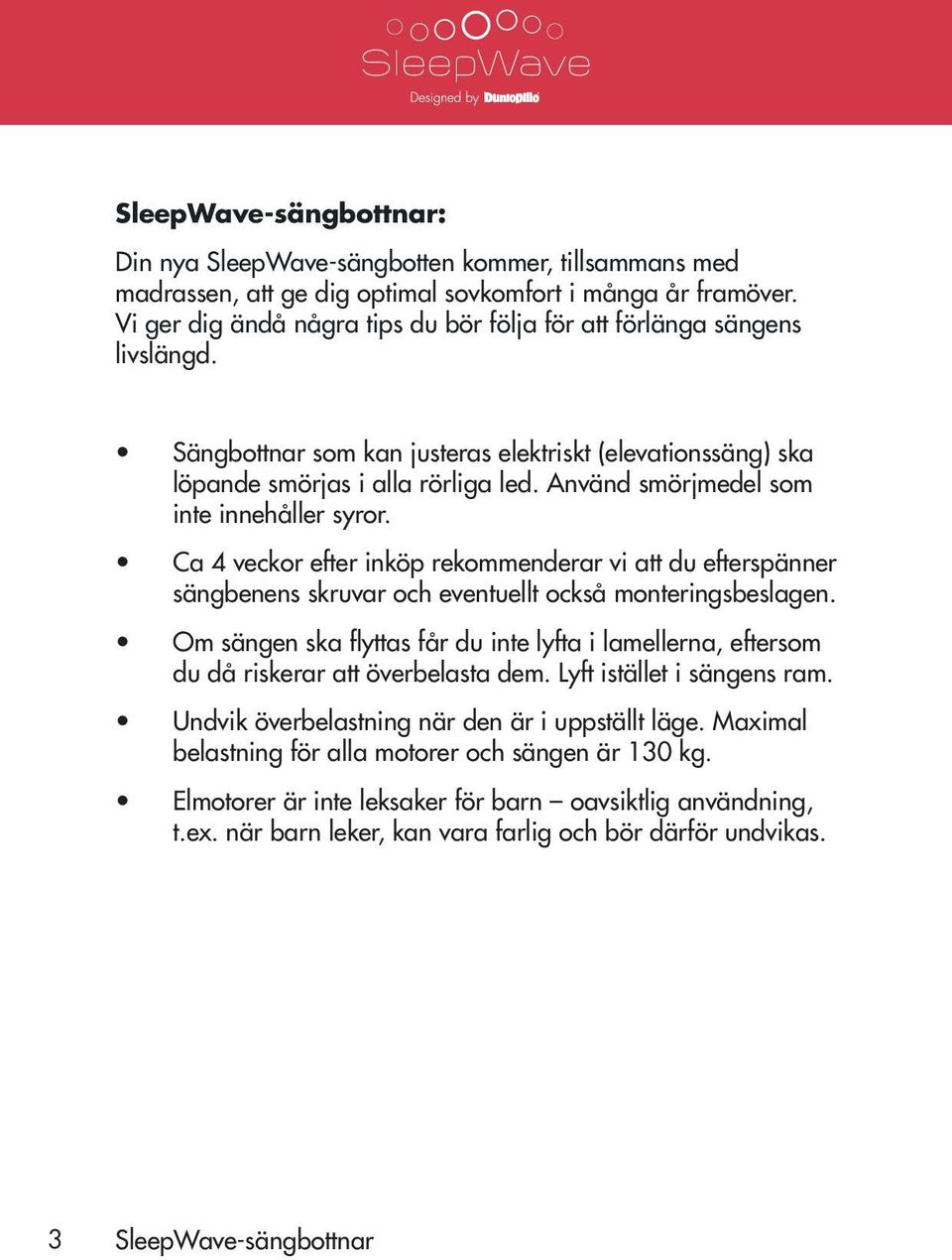 Använd smörjmedel som inte innehåller syror. Ca 4 veckor efter inköp rekommenderar vi att du efterspänner sängbenens skruvar och eventuellt också monteringsbeslagen.