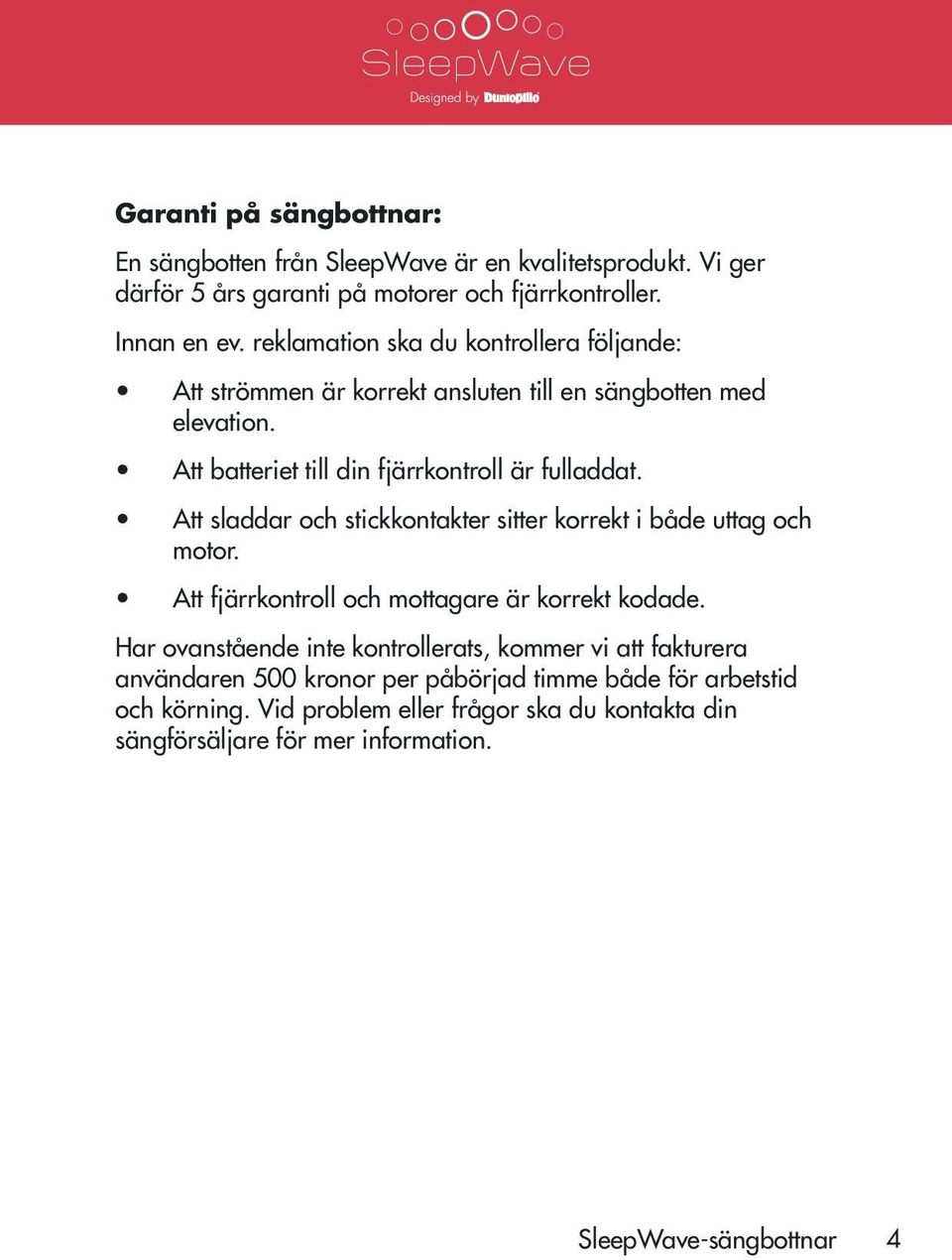 Att sladdar och stickkontakter sitter korrekt i både uttag och motor. Att fjärrkontroll och mottagare är korrekt kodade.