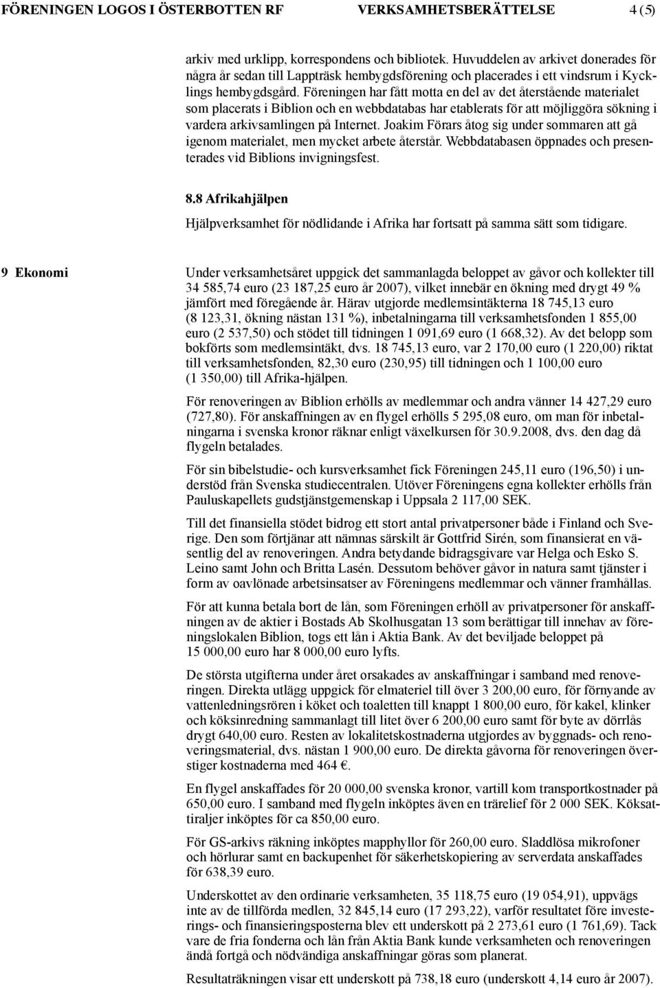 Föreningen har fått motta en del av det återstående materialet som placerats i Biblion och en webbdatabas har etablerats för att möjliggöra sökning i vardera arkivsamlingen på Internet.