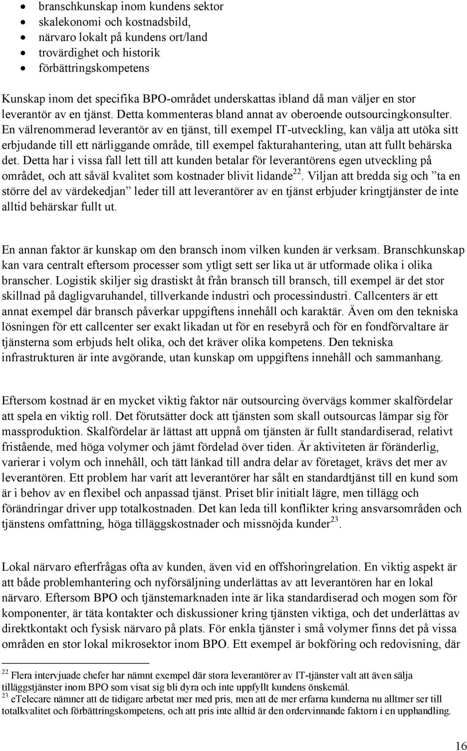 En välrenommerad leverantör av en tjänst, till exempel IT-utveckling, kan välja att utöka sitt erbjudande till ett närliggande område, till exempel fakturahantering, utan att fullt behärska det.