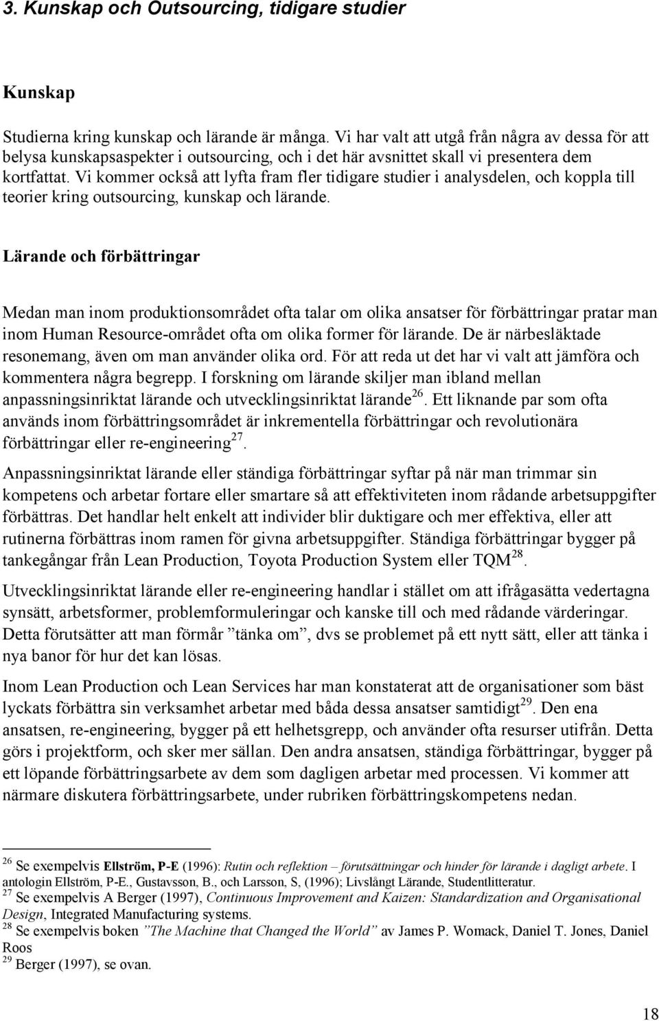 Vi kommer också att lyfta fram fler tidigare studier i analysdelen, och koppla till teorier kring outsourcing, kunskap och lärande.