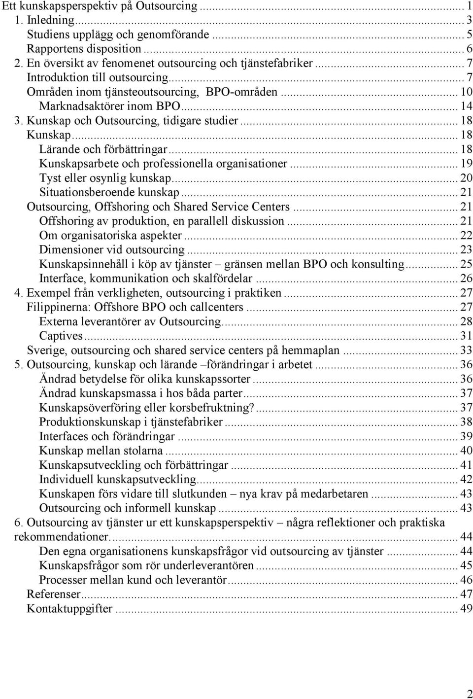 .. 18 Lärande och förbättringar... 18 Kunskapsarbete och professionella organisationer... 19 Tyst eller osynlig kunskap... 20 Situationsberoende kunskap.