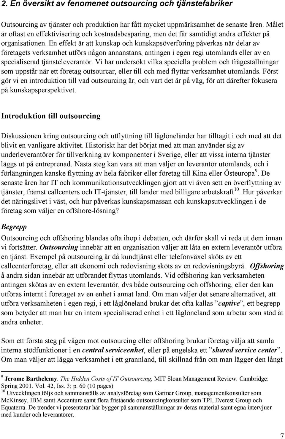 En effekt är att kunskap och kunskapsöverföring påverkas när delar av företagets verksamhet utförs någon annanstans, antingen i egen regi utomlands eller av en specialiserad tjänsteleverantör.