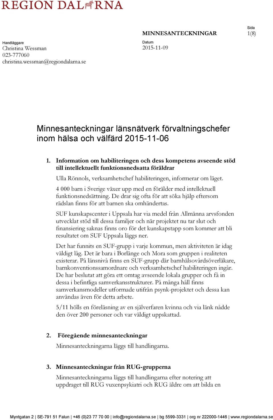 Information om habiliteringen och dess kompetens avseende stöd till intellektuellt funktionsnedsatta föräldrar Ulla Rönnols, verksamhetschef habiliteringen, informerar om läget.