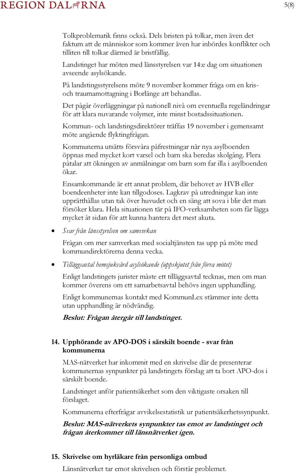 Det pågår överläggningar på nationell nivå om eventuella regeländringar för att klara nuvarande volymer, inte minst bostadssituationen.