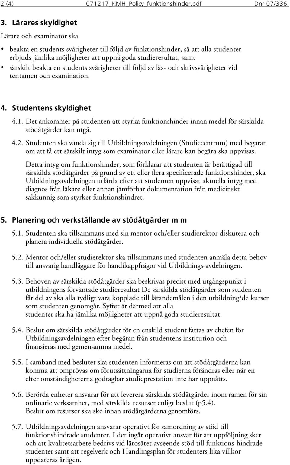 särskilt beakta en students svårigheter till följd av läs- och skrivsvårigheter vid tentamen och examination. 4. Studentens skyldighet 4.1.