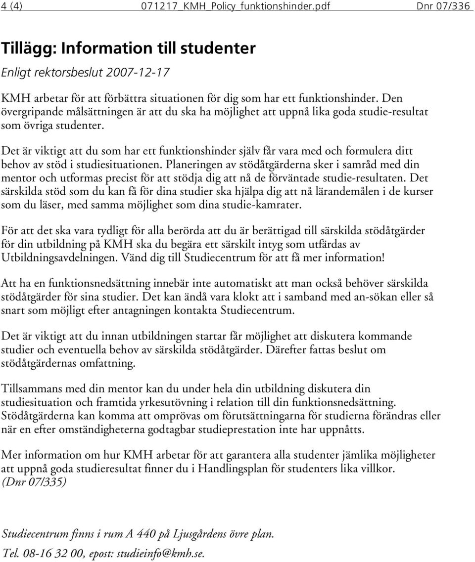 Den övergripande målsättningen är att du ska ha möjlighet att uppnå lika goda studie-resultat som övriga studenter.