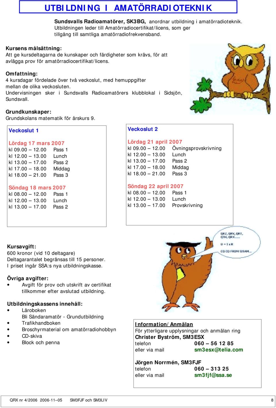 Grundkunskaper: Grundskolans matematik för årskurs 9. Sundsvalls Radioamatörer, SK3BG, anordnar utbildning i amatörradioteknik.