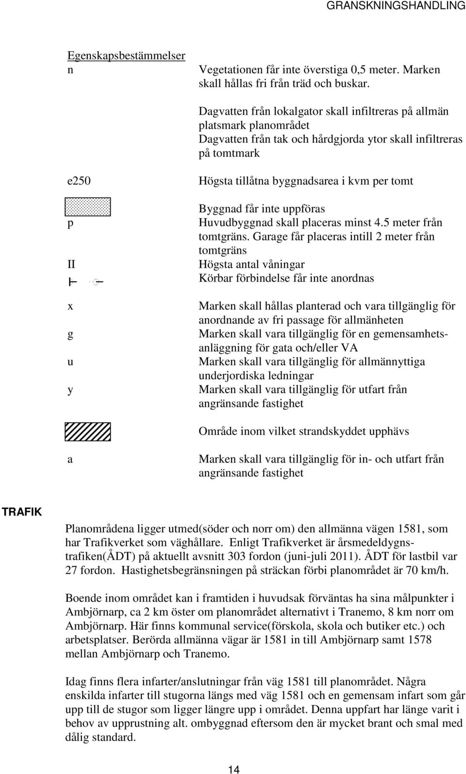 per tomt Byggnad får inte uppföras Huvudbyggnad skall placeras minst 4.5 meter från tomtgräns.