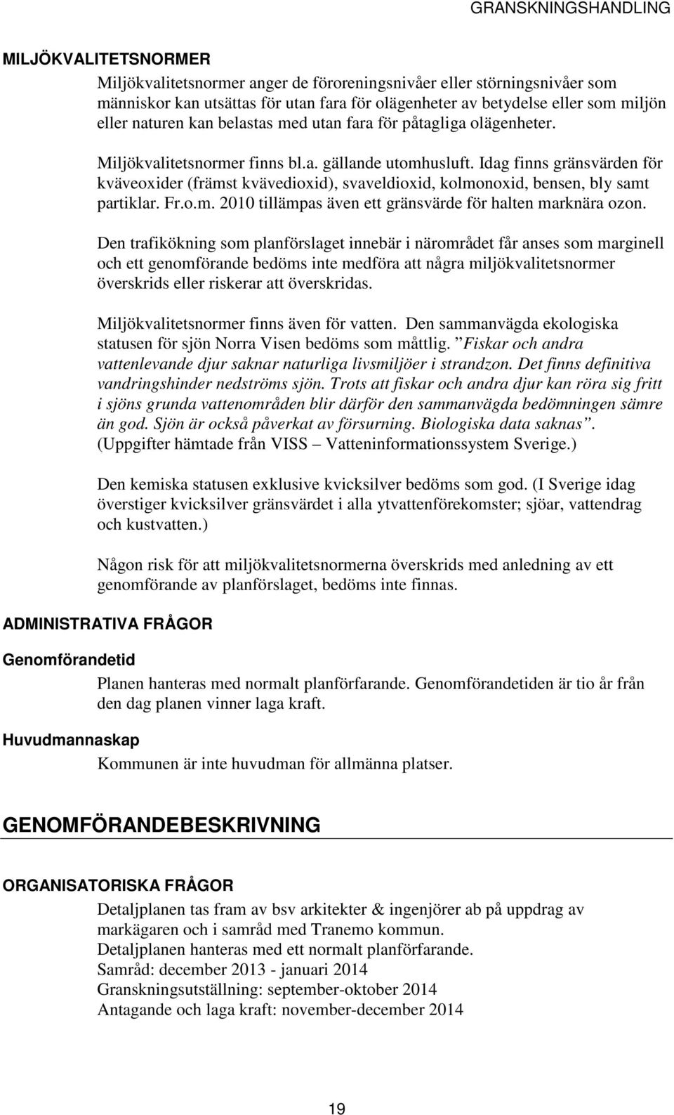 Idag finns gränsvärden för kväveoxider (främst kvävedioxid), svaveldioxid, kolmonoxid, bensen, bly samt partiklar. Fr.o.m. 2010 tillämpas även ett gränsvärde för halten marknära ozon.
