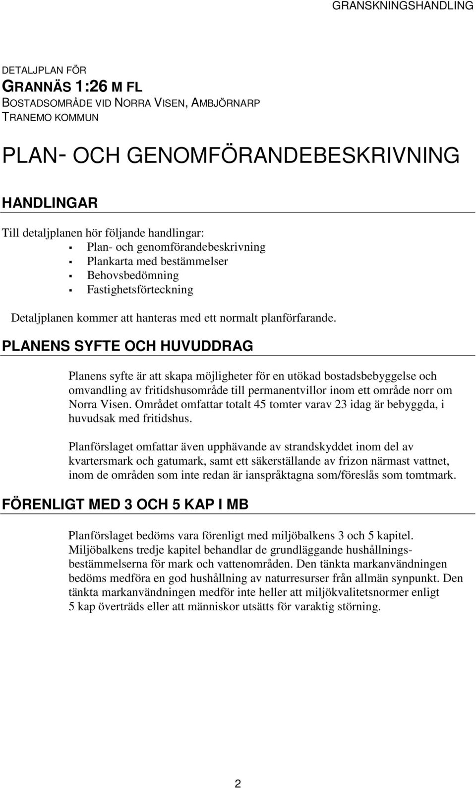 PLANENS SYFTE OCH HUVUDDRAG Planens syfte är att skapa möjligheter för en utökad bostadsbebyggelse och omvandling av fritidshusområde till permanentvillor inom ett område norr om Norra Visen.