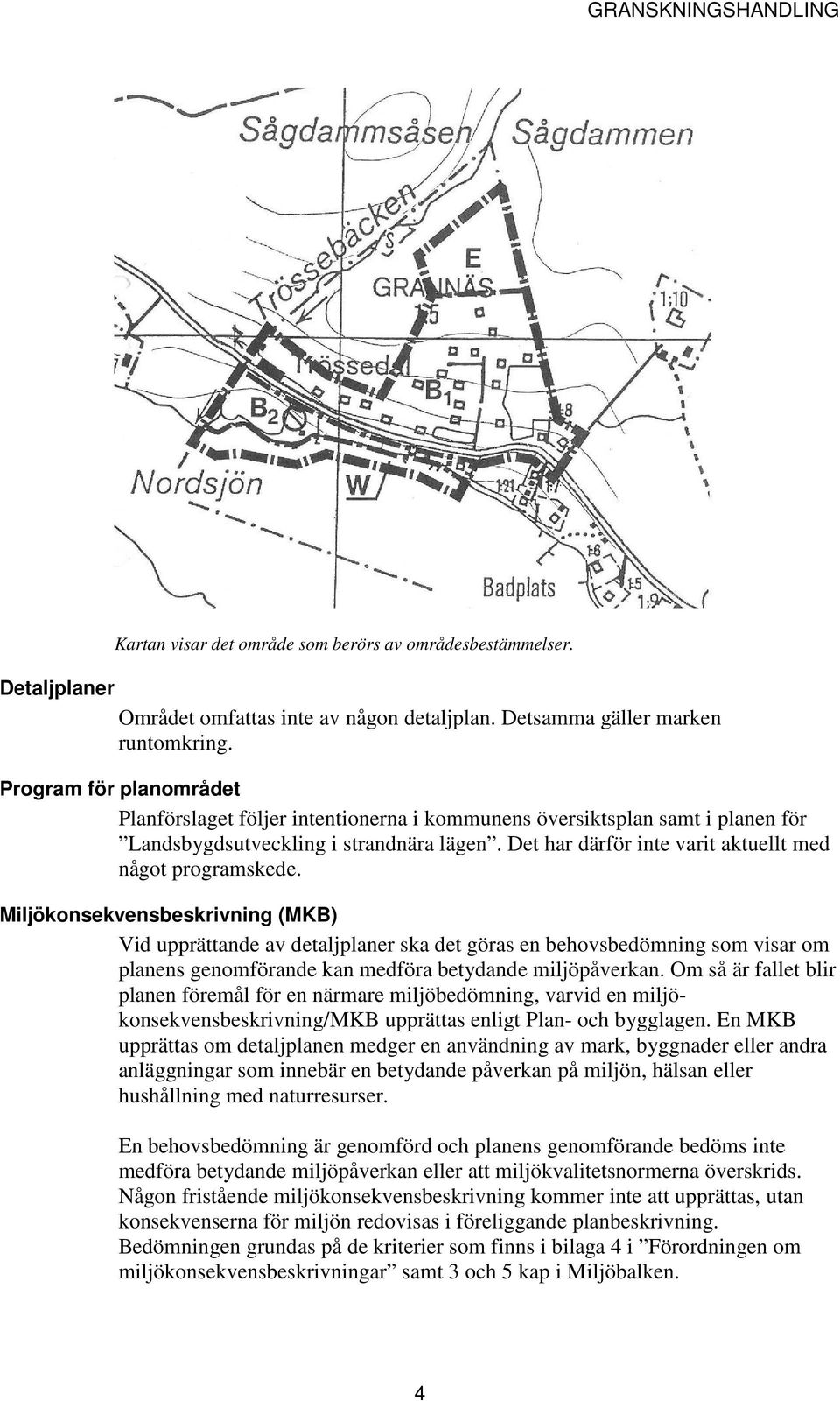 Det har därför inte varit aktuellt med något programskede.